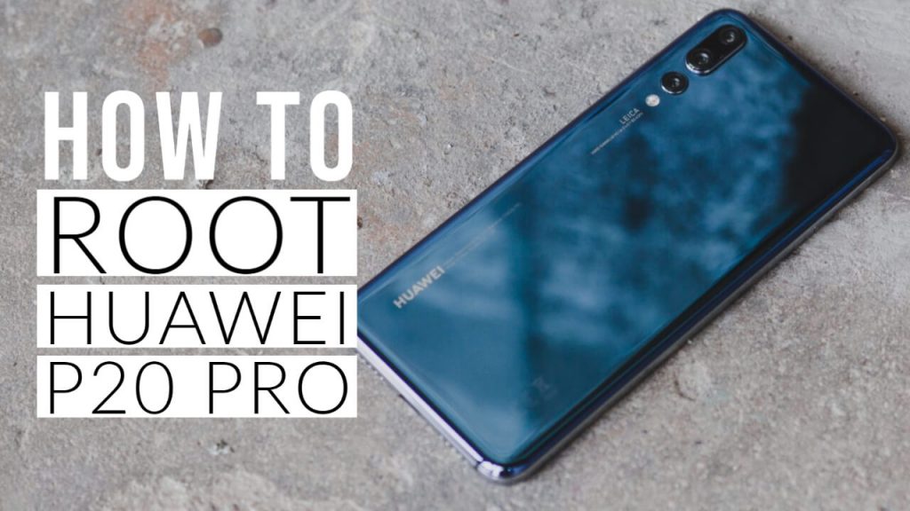 How to Root Huawei P20 Pro