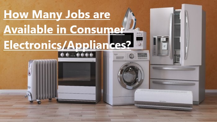 How Many Jobs are Available in Consumer Electronics/Appliances