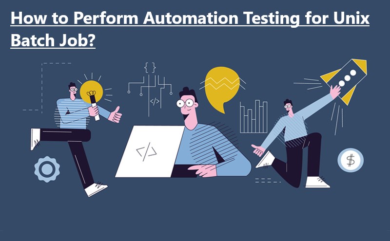 How to Perform Automation Testing for Unix Batch Job